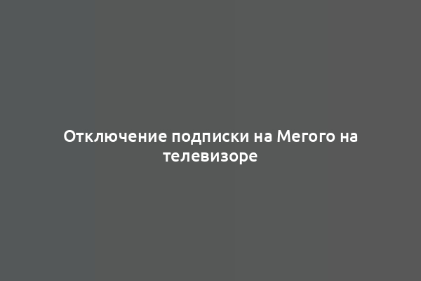 Отключение подписки на Мегого на телевизоре